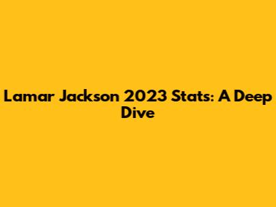 Lamar Jackson 2023 Stats: A Deep Dive