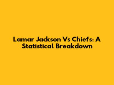 Lamar Jackson Vs Chiefs: A Statistical Breakdown