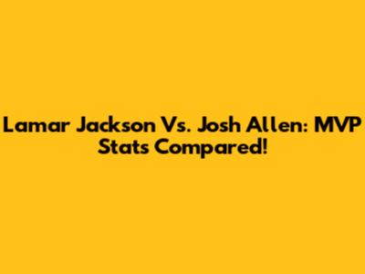 Lamar Jackson Vs. Josh Allen: MVP Stats Compared!