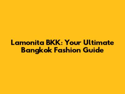 Lamonita BKK: Your Ultimate Bangkok Fashion Guide