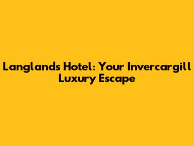 Langlands Hotel: Your Invercargill Luxury Escape