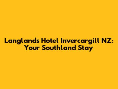Langlands Hotel Invercargill NZ: Your Southland Stay