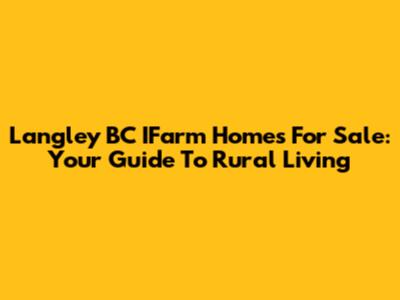 Langley BC IFarm Homes For Sale: Your Guide To Rural Living