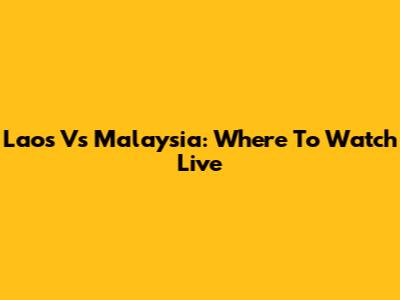 Laos Vs Malaysia: Where To Watch Live