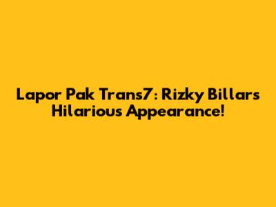 Lapor Pak Trans7: Rizky Billar's Hilarious Appearance!