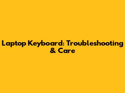 Laptop Keyboard: Troubleshooting & Care