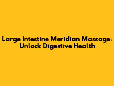 Large Intestine Meridian Massage: Unlock Digestive Health