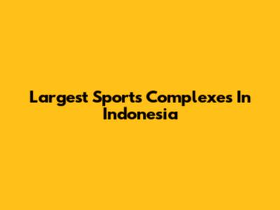 Largest Sports Complexes In Indonesia