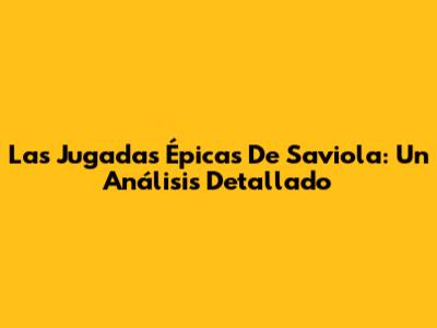 Las Jugadas Épicas De Saviola: Un Análisis Detallado