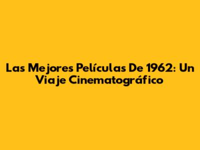 Las Mejores Películas De 1962: Un Viaje Cinematográfico