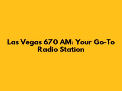 Las Vegas 670 AM: Your Go-To Radio Station
