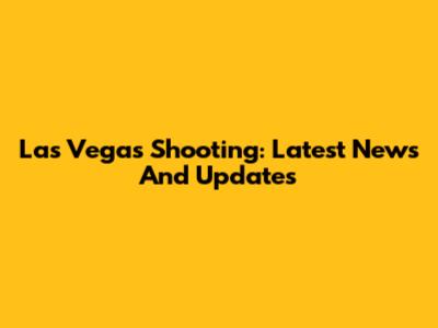 Las Vegas Shooting: Latest News And Updates