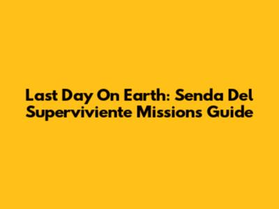 Last Day On Earth: Senda Del Superviviente Missions Guide