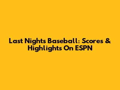 Last Night's Baseball: Scores & Highlights On ESPN