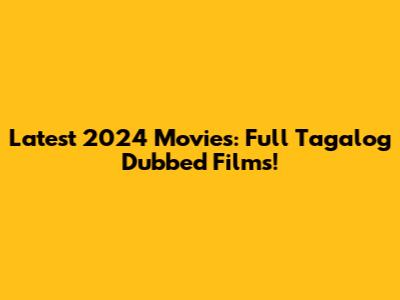 Latest 2024 Movies: Full Tagalog Dubbed Films!