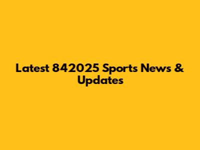 Latest 842025 Sports News & Updates