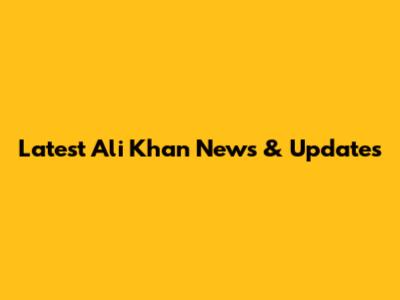 Latest Ali Khan News & Updates