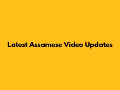 Latest Assamese Video Updates