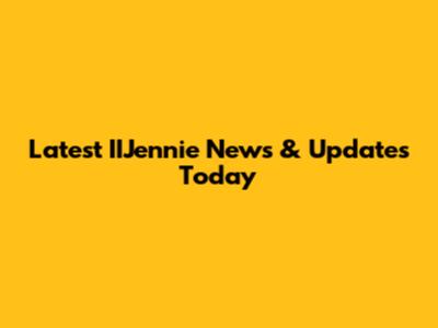 Latest IIJennie News & Updates Today