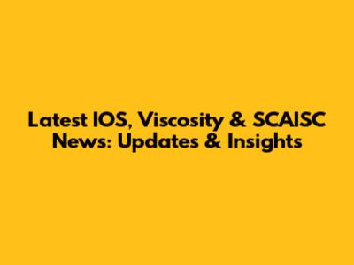 Latest IOS, Viscosity & SCAISC News: Updates & Insights