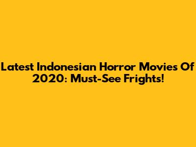 Latest Indonesian Horror Movies Of 2020: Must-See Frights!