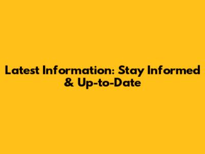 Latest Information: Stay Informed & Up-to-Date