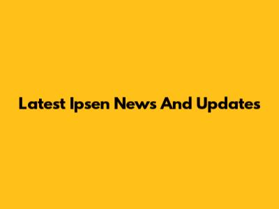 Latest Ipsen News And Updates