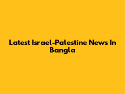 Latest Israel-Palestine News In Bangla