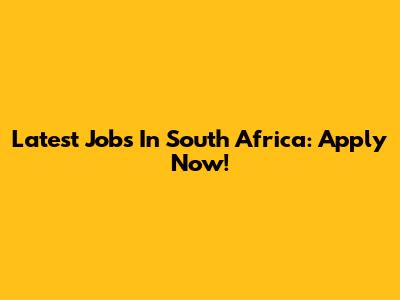 Latest Jobs In South Africa: Apply Now!