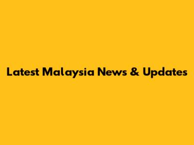 Latest Malaysia News & Updates