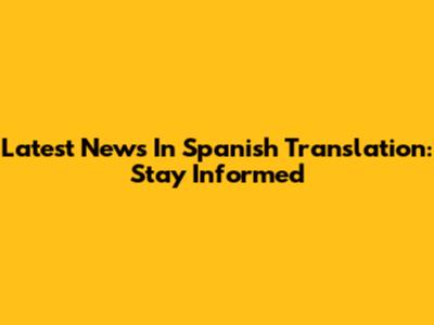 Latest News In Spanish Translation: Stay Informed