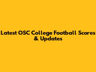 Latest OSC College Football Scores & Updates