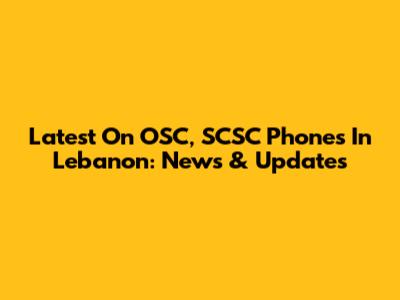 Latest On OSC, SCSC Phones In Lebanon: News & Updates