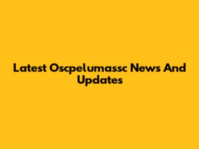 Latest Oscpelumassc News And Updates
