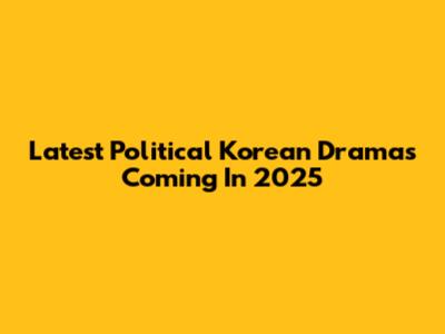 Latest Political Korean Dramas Coming In 2025