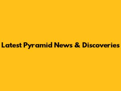 Latest Pyramid News & Discoveries