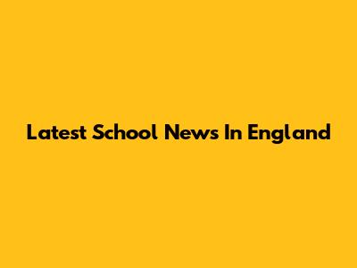 Latest School News In England