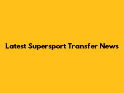 Latest Supersport Transfer News