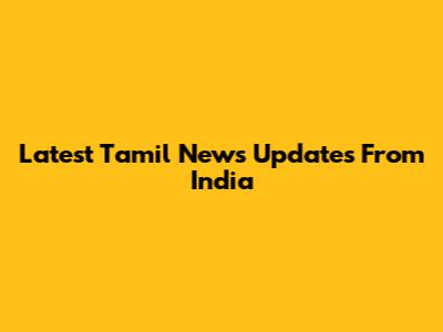 Latest Tamil News Updates From India