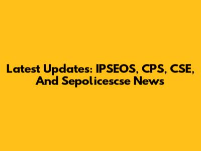Latest Updates: IPSEOS, CPS, CSE, And Sepolicescse News