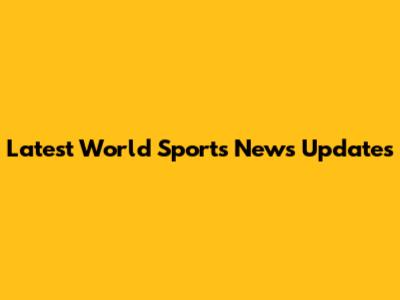 Latest World Sports News Updates