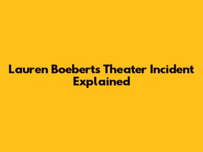Lauren Boebert's Theater Incident Explained