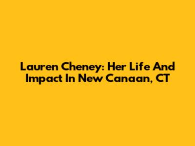 Lauren Cheney: Her Life And Impact In New Canaan, CT