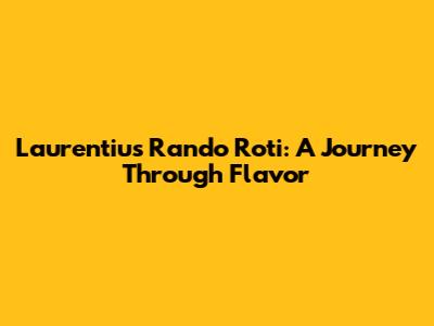 Laurentius Rando Roti: A Journey Through Flavor