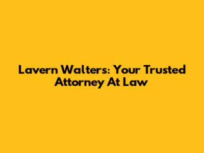 Lavern Walters: Your Trusted Attorney At Law