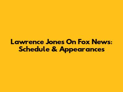 Lawrence Jones On Fox News: Schedule & Appearances