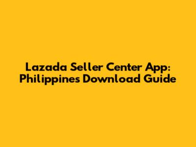 Lazada Seller Center App: Philippines Download Guide