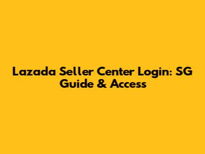 Lazada Seller Center Login: SG Guide & Access
