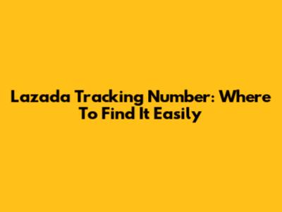 Lazada Tracking Number: Where To Find It Easily