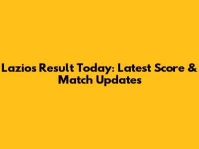 Lazio's Result Today: Latest Score & Match Updates